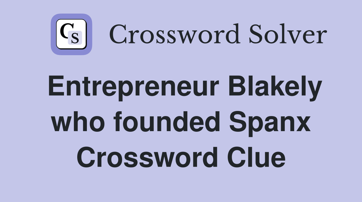 Entrepreneur Blakely who founded Spanx Crossword Clue Answers